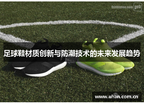 足球鞋材质创新与防潮技术的未来发展趋势